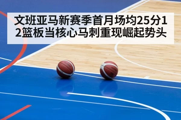 文班亚马新赛季首月场均25分12篮板当核心马刺重现崛起势头
