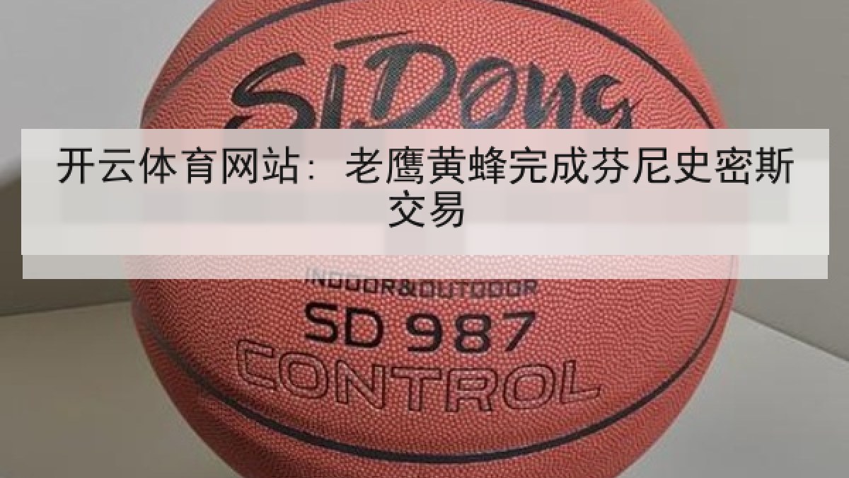开云体育网站: 老鹰黄蜂完成芬尼史密斯交易